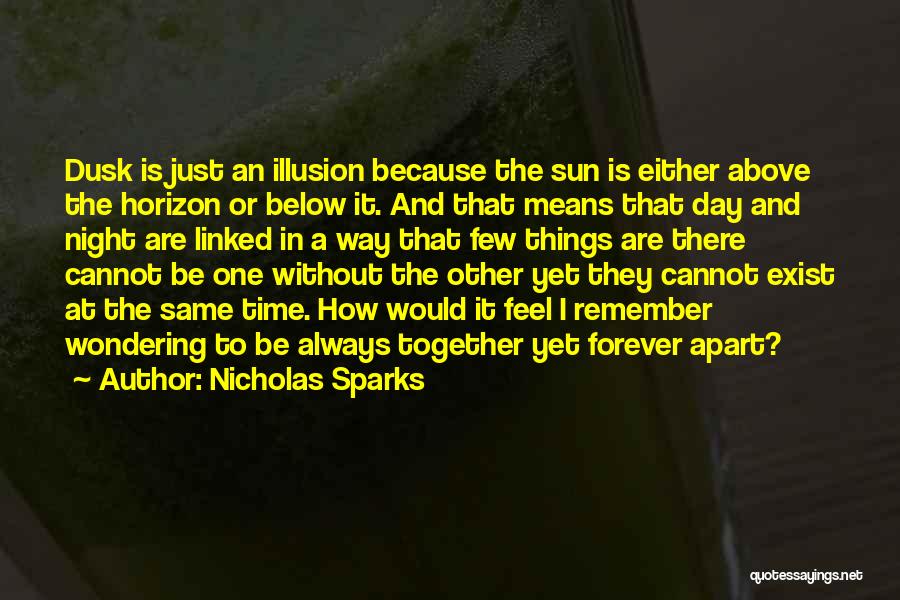 Nicholas Sparks Quotes: Dusk Is Just An Illusion Because The Sun Is Either Above The Horizon Or Below It. And That Means That