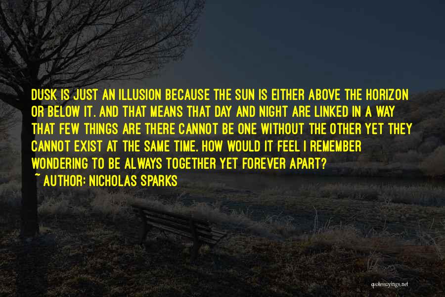 Nicholas Sparks Quotes: Dusk Is Just An Illusion Because The Sun Is Either Above The Horizon Or Below It. And That Means That