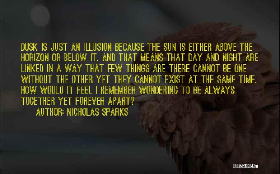 Nicholas Sparks Quotes: Dusk Is Just An Illusion Because The Sun Is Either Above The Horizon Or Below It. And That Means That