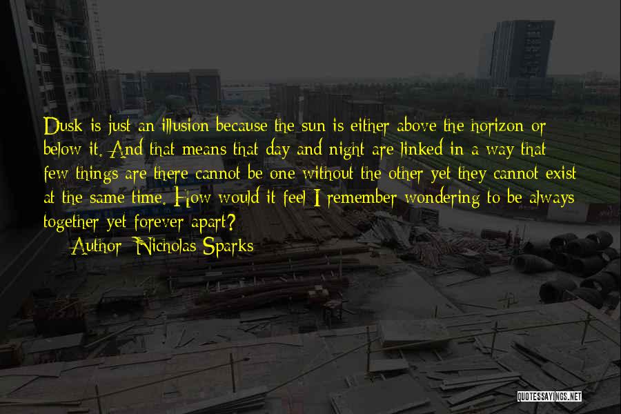 Nicholas Sparks Quotes: Dusk Is Just An Illusion Because The Sun Is Either Above The Horizon Or Below It. And That Means That