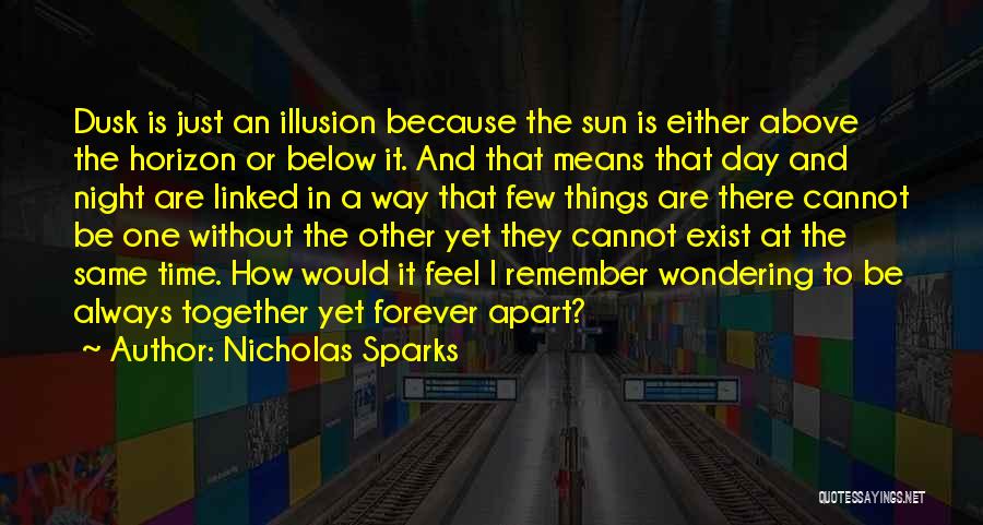 Nicholas Sparks Quotes: Dusk Is Just An Illusion Because The Sun Is Either Above The Horizon Or Below It. And That Means That