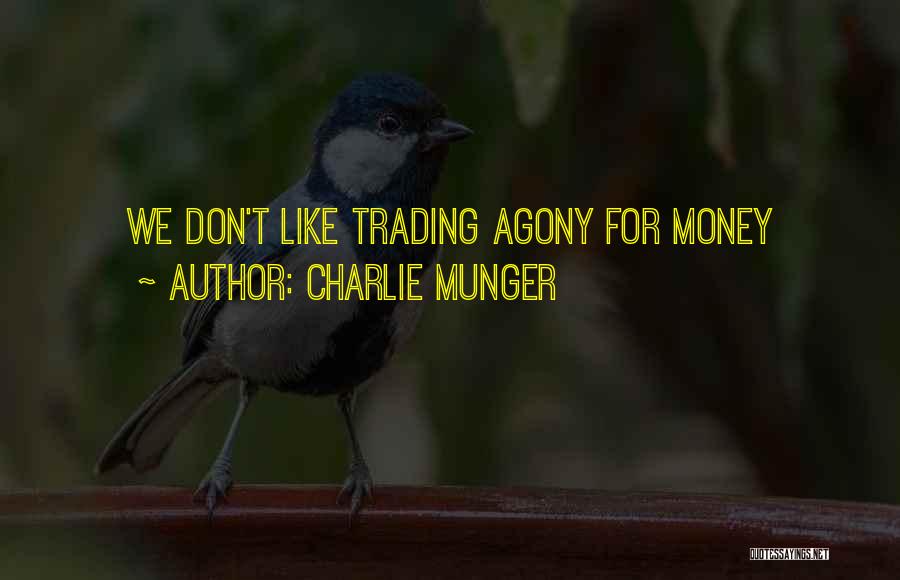 Charlie Munger Quotes: We Don't Like Trading Agony For Money