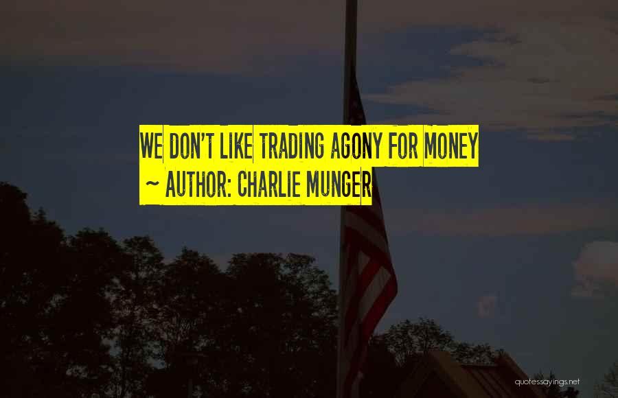 Charlie Munger Quotes: We Don't Like Trading Agony For Money