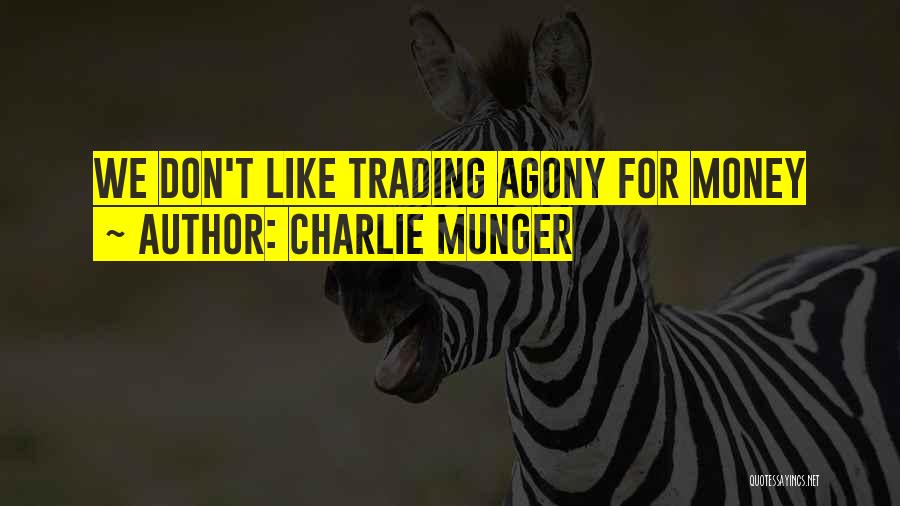 Charlie Munger Quotes: We Don't Like Trading Agony For Money