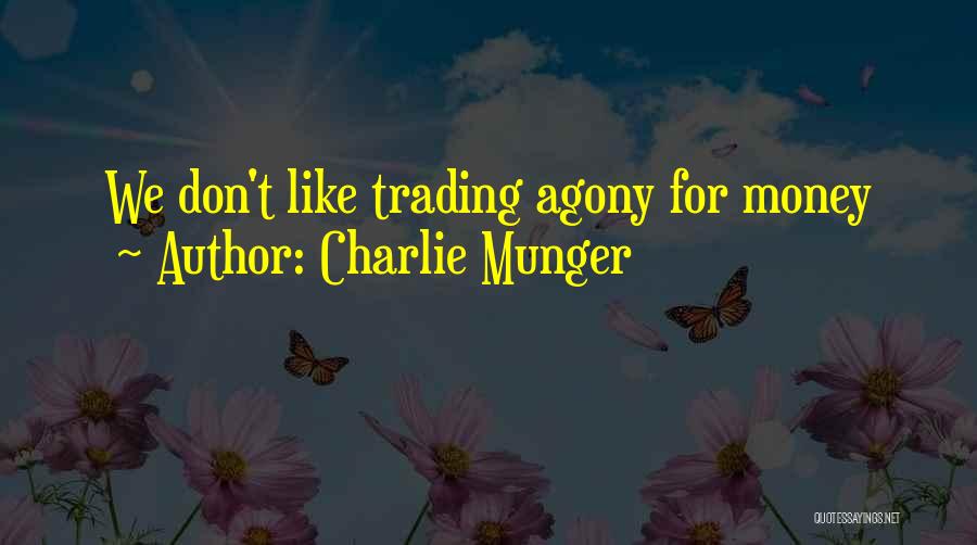 Charlie Munger Quotes: We Don't Like Trading Agony For Money