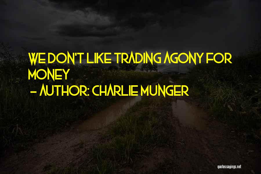 Charlie Munger Quotes: We Don't Like Trading Agony For Money