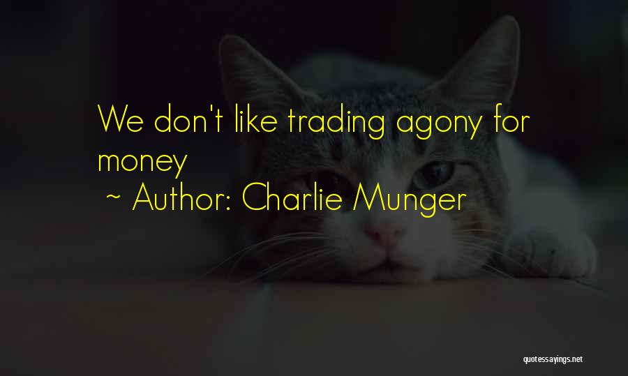 Charlie Munger Quotes: We Don't Like Trading Agony For Money