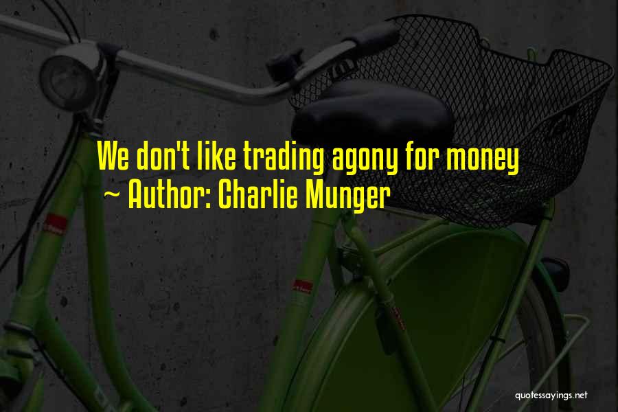 Charlie Munger Quotes: We Don't Like Trading Agony For Money