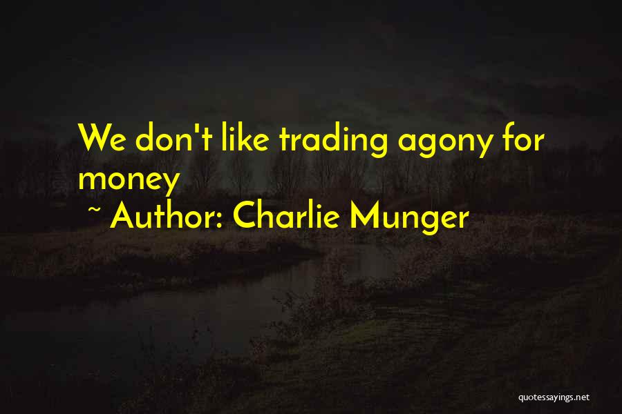 Charlie Munger Quotes: We Don't Like Trading Agony For Money