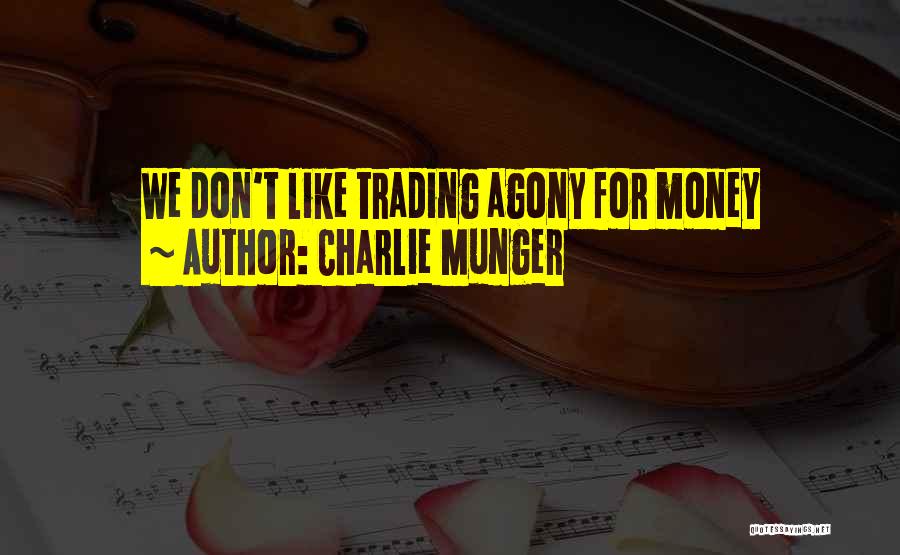 Charlie Munger Quotes: We Don't Like Trading Agony For Money