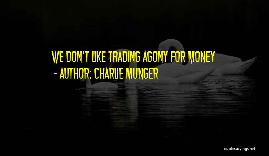 Charlie Munger Quotes: We Don't Like Trading Agony For Money