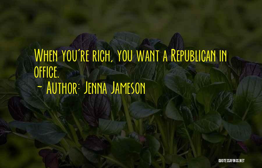Jenna Jameson Quotes: When You're Rich, You Want A Republican In Office.