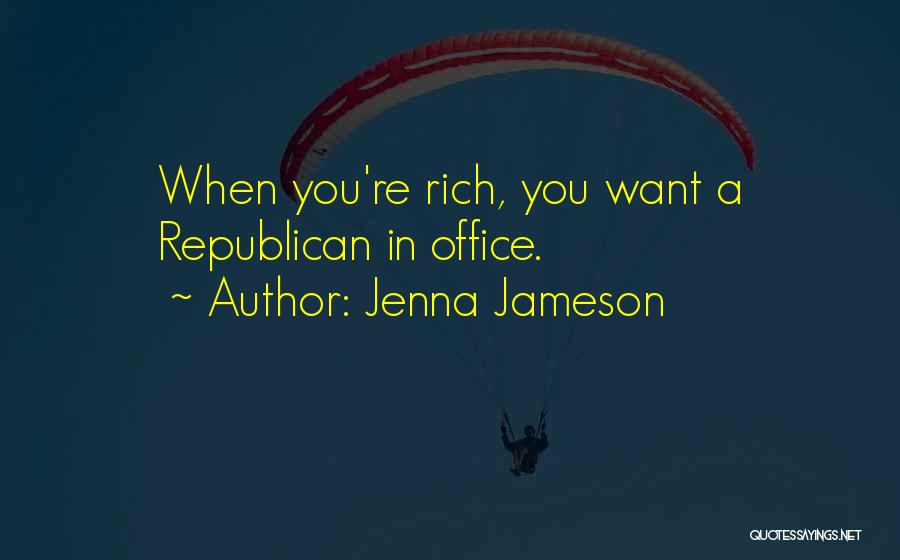 Jenna Jameson Quotes: When You're Rich, You Want A Republican In Office.