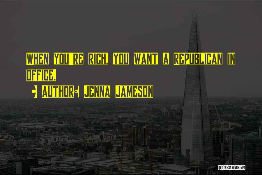 Jenna Jameson Quotes: When You're Rich, You Want A Republican In Office.