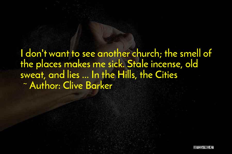 Clive Barker Quotes: I Don't Want To See Another Church; The Smell Of The Places Makes Me Sick. Stale Incense, Old Sweat, And