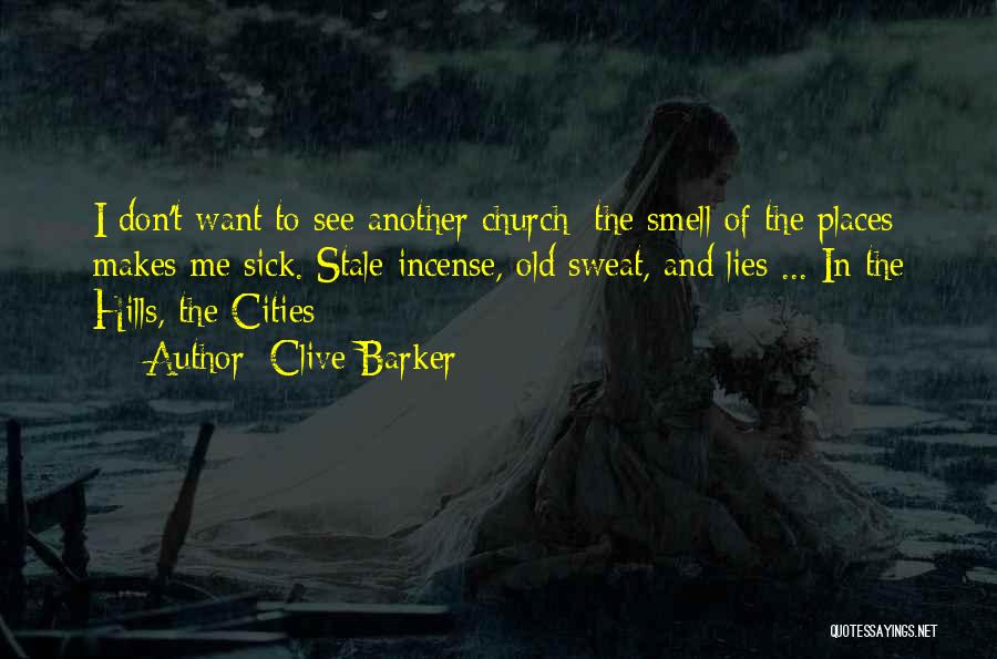 Clive Barker Quotes: I Don't Want To See Another Church; The Smell Of The Places Makes Me Sick. Stale Incense, Old Sweat, And