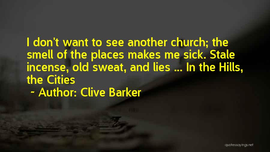 Clive Barker Quotes: I Don't Want To See Another Church; The Smell Of The Places Makes Me Sick. Stale Incense, Old Sweat, And