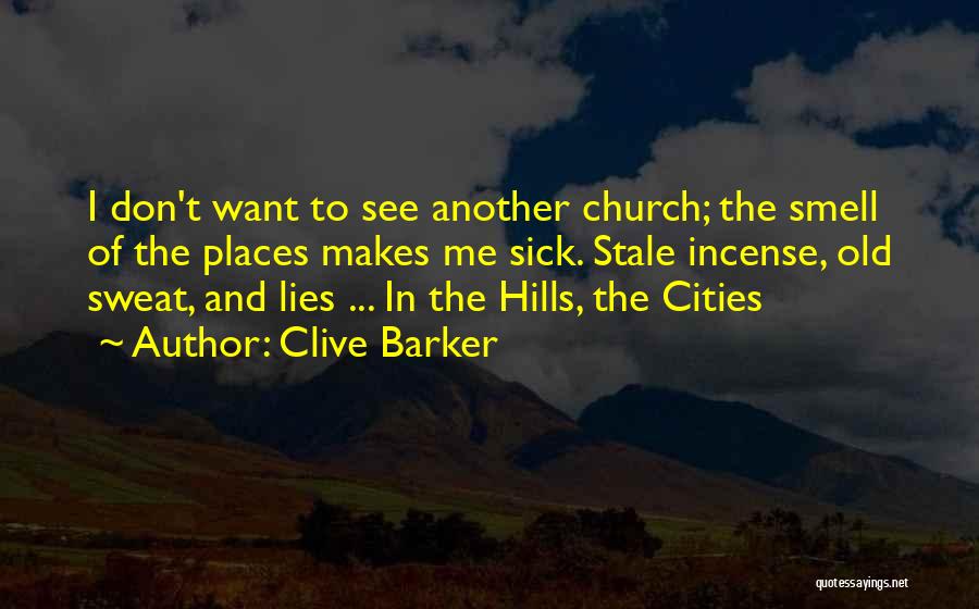 Clive Barker Quotes: I Don't Want To See Another Church; The Smell Of The Places Makes Me Sick. Stale Incense, Old Sweat, And