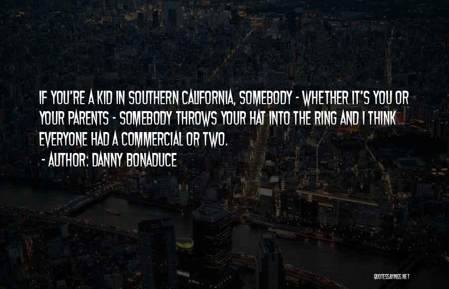 Danny Bonaduce Quotes: If You're A Kid In Southern California, Somebody - Whether It's You Or Your Parents - Somebody Throws Your Hat