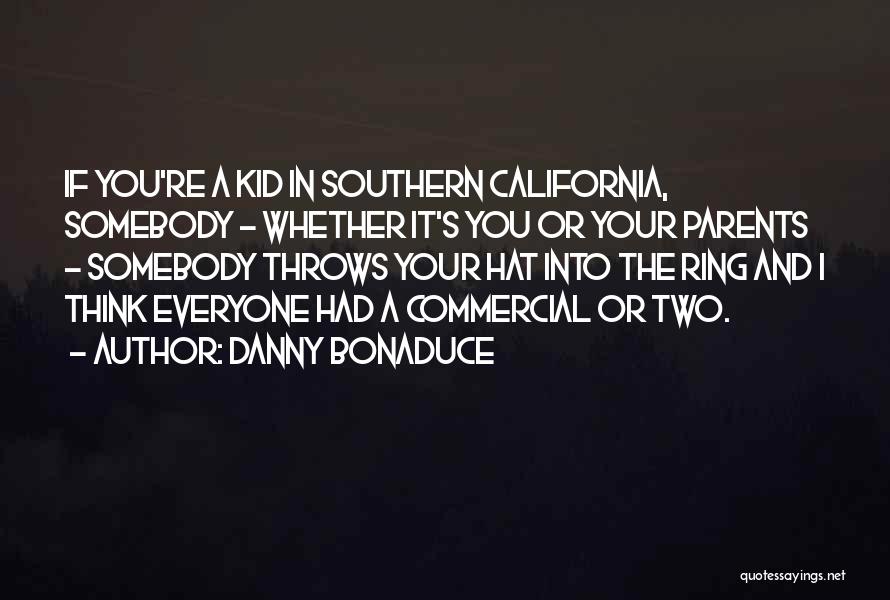 Danny Bonaduce Quotes: If You're A Kid In Southern California, Somebody - Whether It's You Or Your Parents - Somebody Throws Your Hat