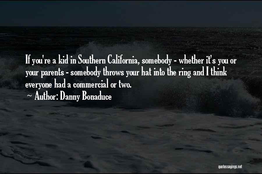 Danny Bonaduce Quotes: If You're A Kid In Southern California, Somebody - Whether It's You Or Your Parents - Somebody Throws Your Hat