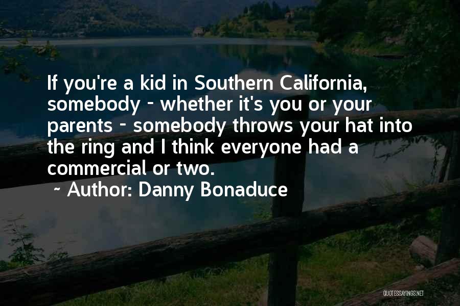 Danny Bonaduce Quotes: If You're A Kid In Southern California, Somebody - Whether It's You Or Your Parents - Somebody Throws Your Hat