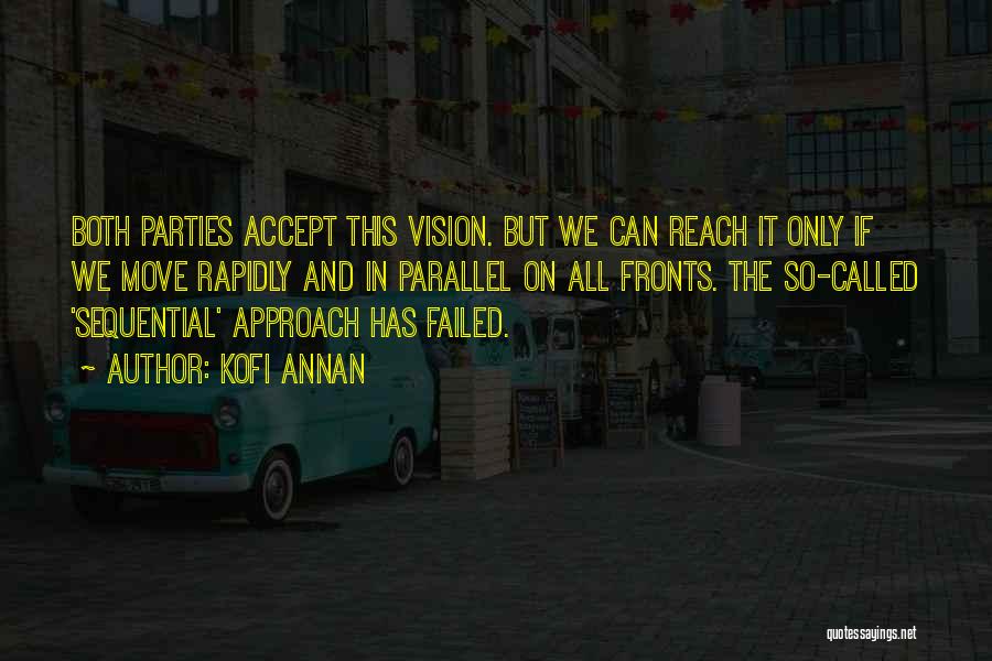 Kofi Annan Quotes: Both Parties Accept This Vision. But We Can Reach It Only If We Move Rapidly And In Parallel On All