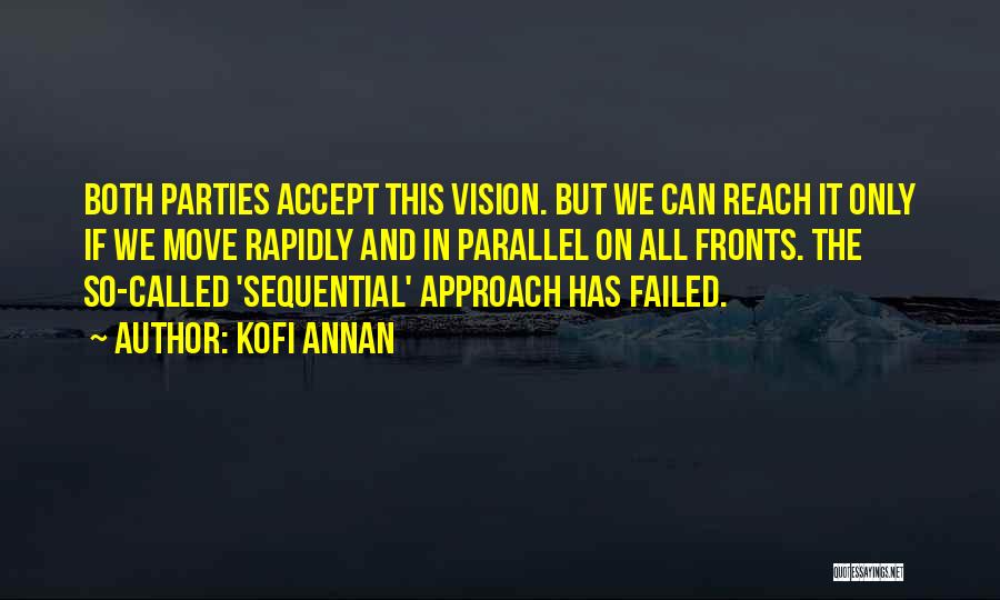 Kofi Annan Quotes: Both Parties Accept This Vision. But We Can Reach It Only If We Move Rapidly And In Parallel On All