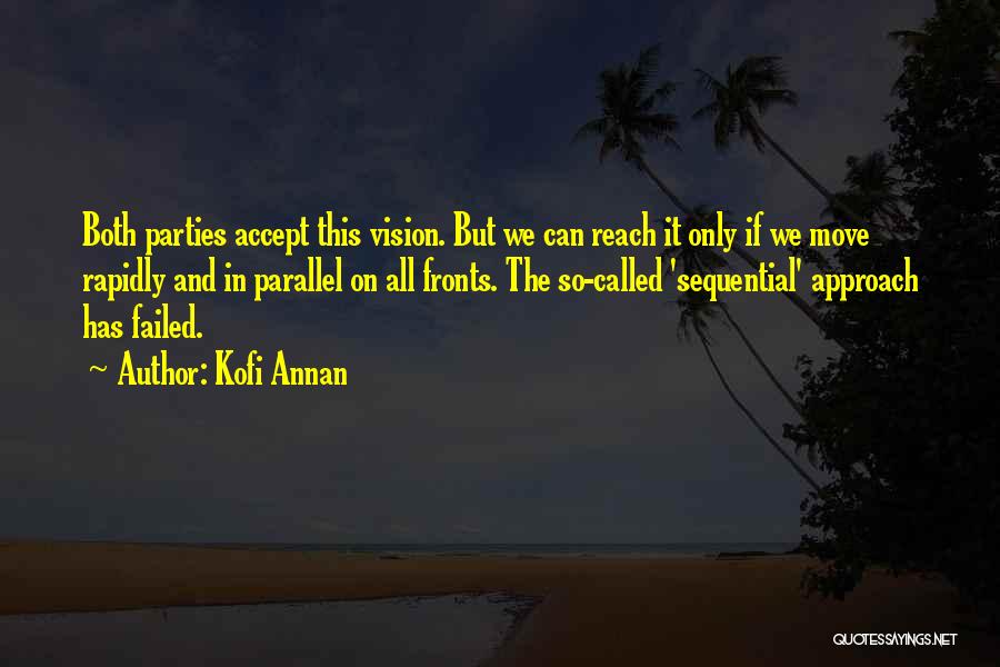 Kofi Annan Quotes: Both Parties Accept This Vision. But We Can Reach It Only If We Move Rapidly And In Parallel On All