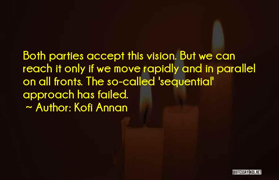 Kofi Annan Quotes: Both Parties Accept This Vision. But We Can Reach It Only If We Move Rapidly And In Parallel On All
