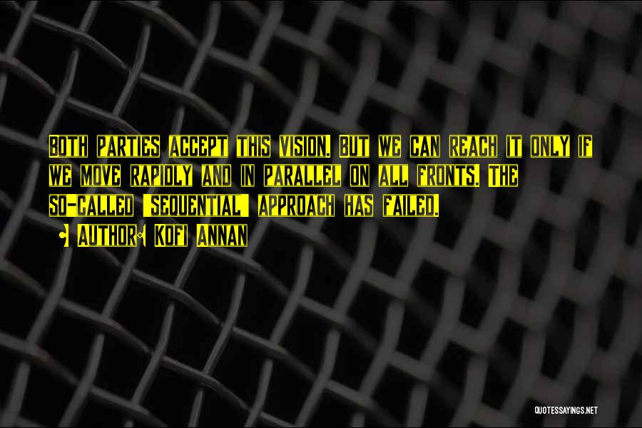 Kofi Annan Quotes: Both Parties Accept This Vision. But We Can Reach It Only If We Move Rapidly And In Parallel On All