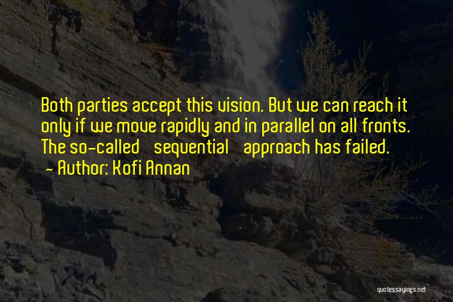 Kofi Annan Quotes: Both Parties Accept This Vision. But We Can Reach It Only If We Move Rapidly And In Parallel On All