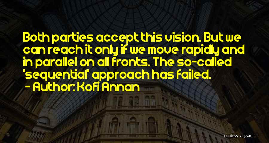 Kofi Annan Quotes: Both Parties Accept This Vision. But We Can Reach It Only If We Move Rapidly And In Parallel On All