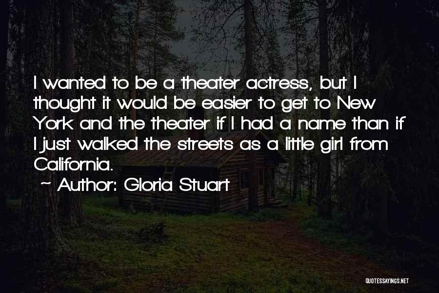 Gloria Stuart Quotes: I Wanted To Be A Theater Actress, But I Thought It Would Be Easier To Get To New York And