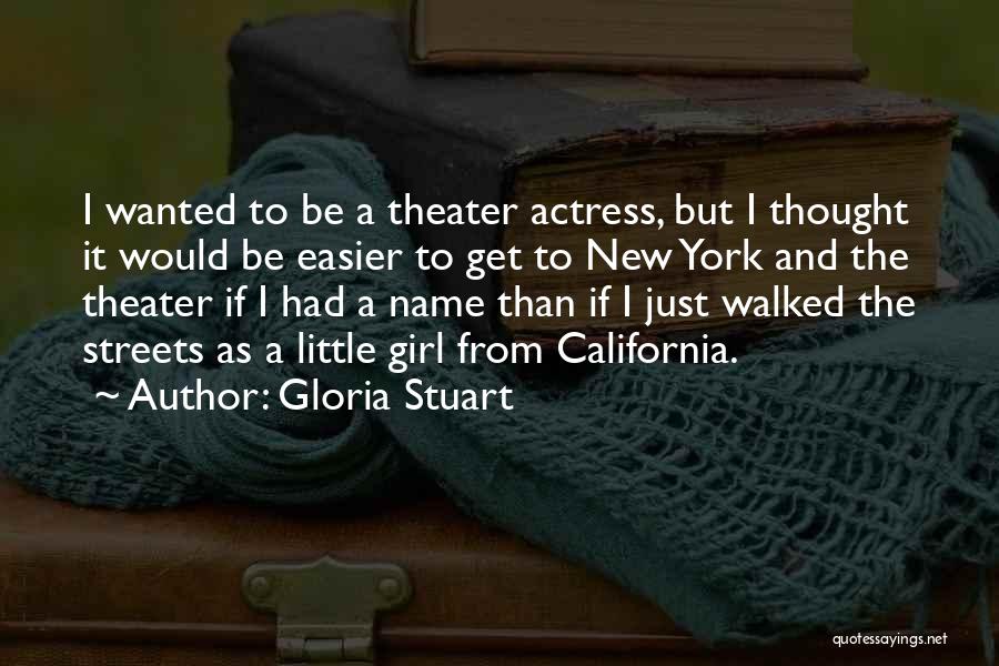 Gloria Stuart Quotes: I Wanted To Be A Theater Actress, But I Thought It Would Be Easier To Get To New York And