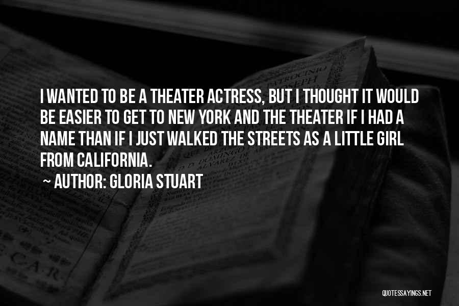 Gloria Stuart Quotes: I Wanted To Be A Theater Actress, But I Thought It Would Be Easier To Get To New York And