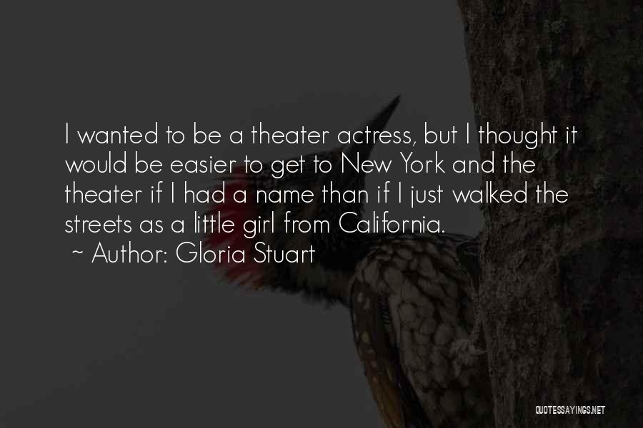 Gloria Stuart Quotes: I Wanted To Be A Theater Actress, But I Thought It Would Be Easier To Get To New York And