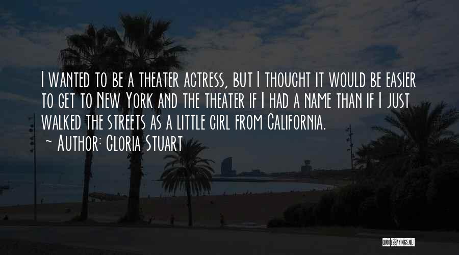 Gloria Stuart Quotes: I Wanted To Be A Theater Actress, But I Thought It Would Be Easier To Get To New York And