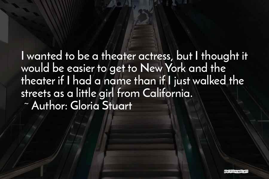 Gloria Stuart Quotes: I Wanted To Be A Theater Actress, But I Thought It Would Be Easier To Get To New York And