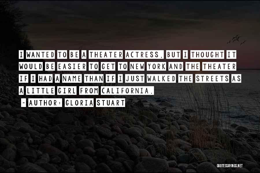 Gloria Stuart Quotes: I Wanted To Be A Theater Actress, But I Thought It Would Be Easier To Get To New York And