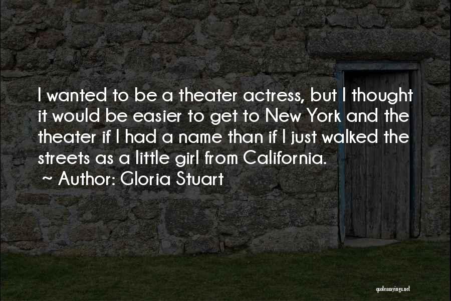 Gloria Stuart Quotes: I Wanted To Be A Theater Actress, But I Thought It Would Be Easier To Get To New York And