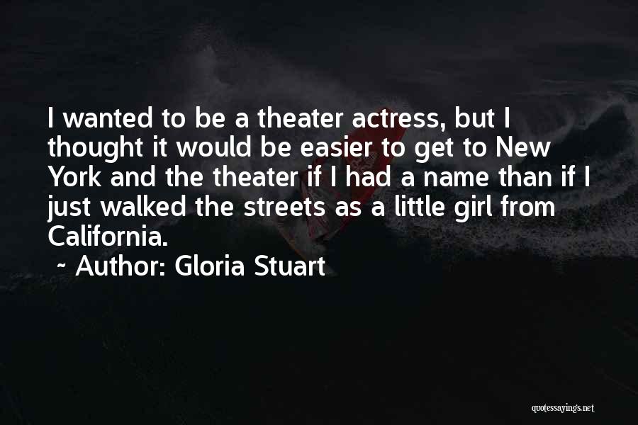 Gloria Stuart Quotes: I Wanted To Be A Theater Actress, But I Thought It Would Be Easier To Get To New York And