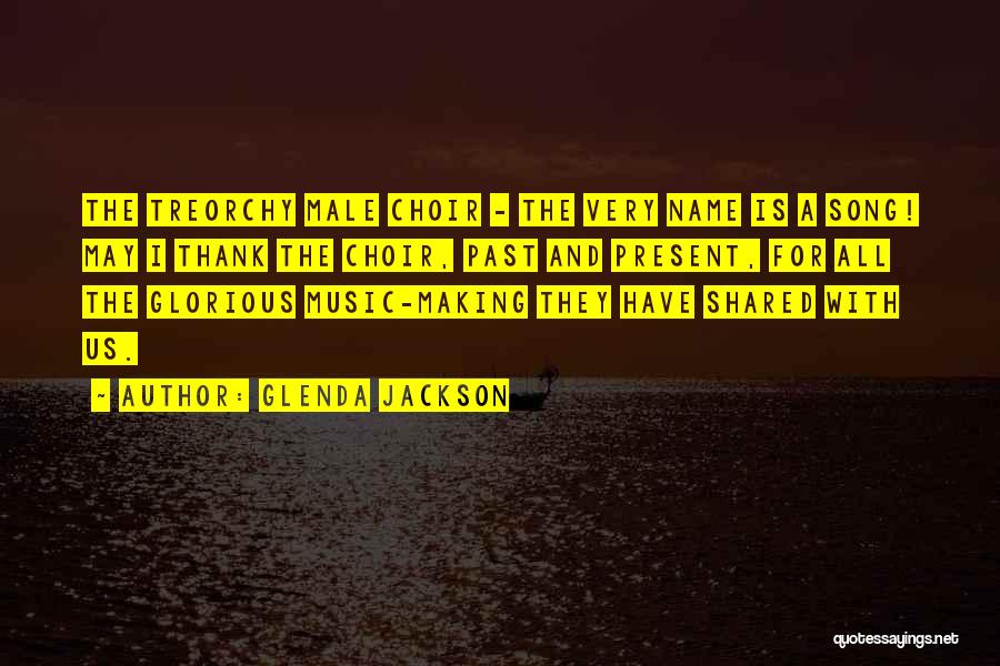 Glenda Jackson Quotes: The Treorchy Male Choir - The Very Name Is A Song! May I Thank The Choir, Past And Present, For