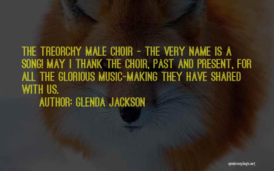 Glenda Jackson Quotes: The Treorchy Male Choir - The Very Name Is A Song! May I Thank The Choir, Past And Present, For