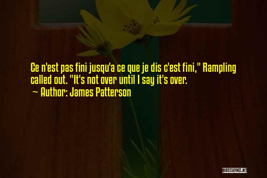 James Patterson Quotes: Ce N'est Pas Fini Jusqu'a Ce Que Je Dis C'est Fini, Rampling Called Out. It's Not Over Until I Say