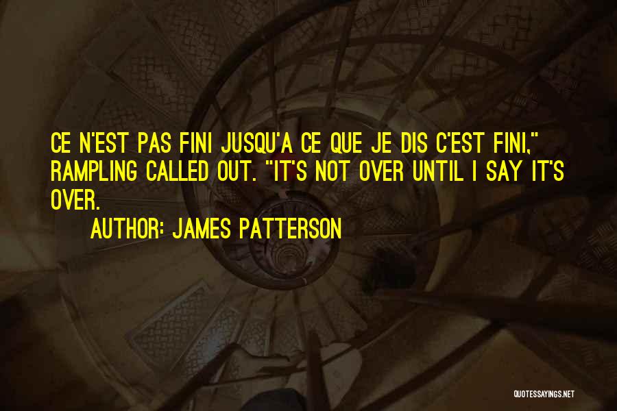 James Patterson Quotes: Ce N'est Pas Fini Jusqu'a Ce Que Je Dis C'est Fini, Rampling Called Out. It's Not Over Until I Say