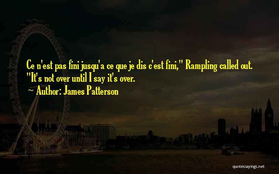 James Patterson Quotes: Ce N'est Pas Fini Jusqu'a Ce Que Je Dis C'est Fini, Rampling Called Out. It's Not Over Until I Say