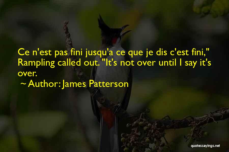 James Patterson Quotes: Ce N'est Pas Fini Jusqu'a Ce Que Je Dis C'est Fini, Rampling Called Out. It's Not Over Until I Say