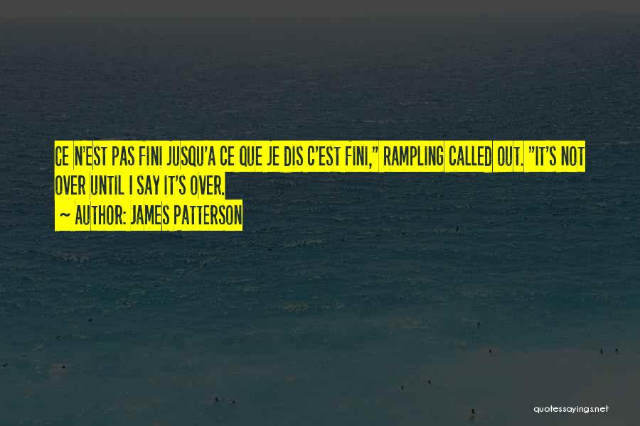 James Patterson Quotes: Ce N'est Pas Fini Jusqu'a Ce Que Je Dis C'est Fini, Rampling Called Out. It's Not Over Until I Say