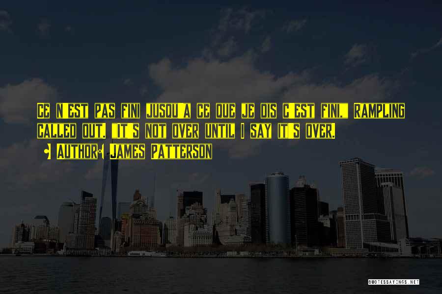 James Patterson Quotes: Ce N'est Pas Fini Jusqu'a Ce Que Je Dis C'est Fini, Rampling Called Out. It's Not Over Until I Say